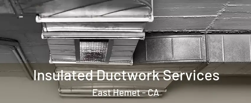  Insulated Ductwork Services East Hemet - CA