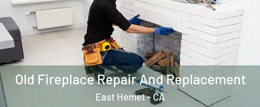 Old Fireplace Repair And Replacement East Hemet - CA