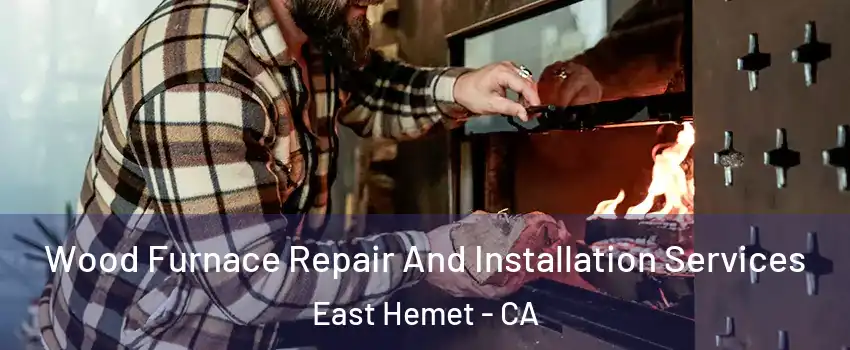  Wood Furnace Repair And Installation Services East Hemet - CA